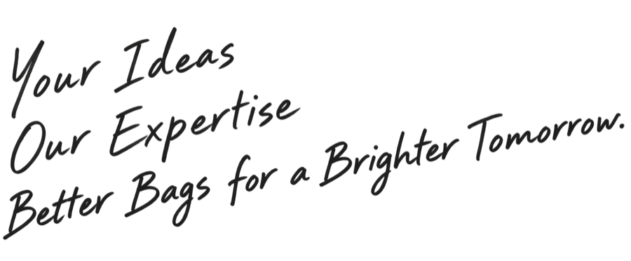 Your Ideas. Our Expertise. Better Bags for a Brighter Tomorrow.
